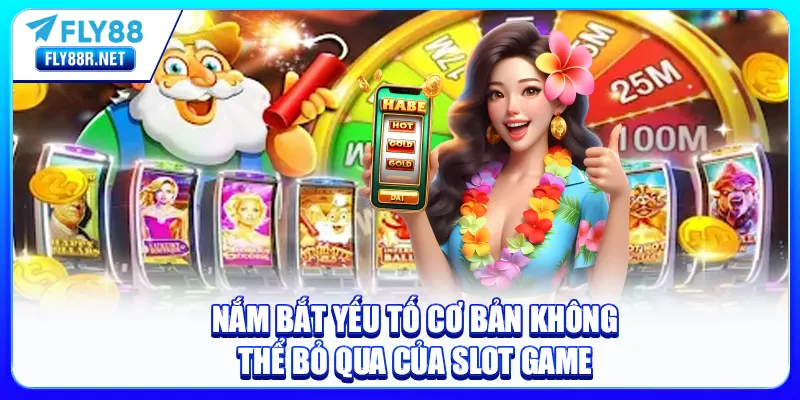 Nắm bắt yếu tố cơ bản không thể bỏ qua của Slot Game