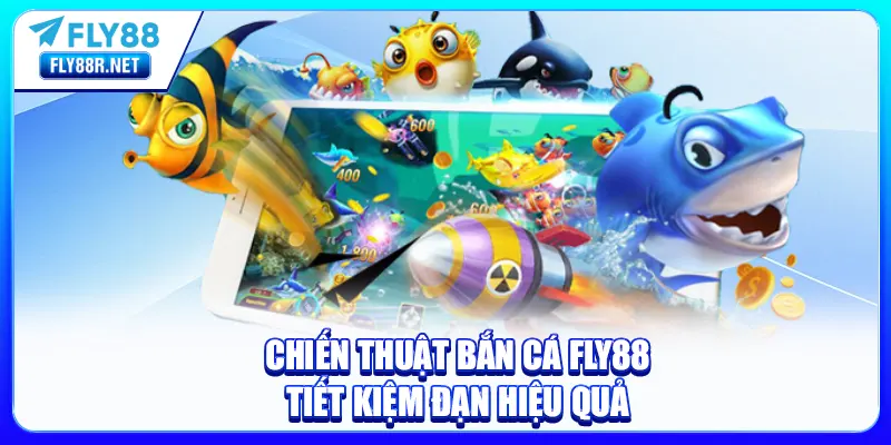 Chiến thuật Bắn Cá FLY88 tiết kiệm đạn hiệu quả