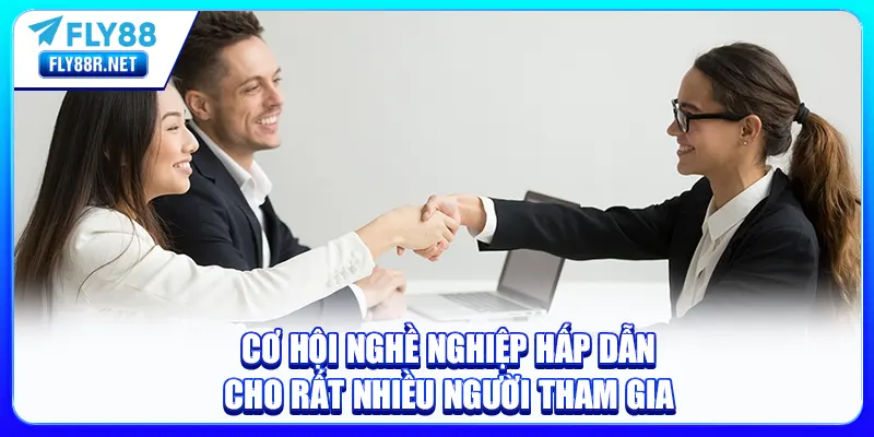 Cơ hội nghề nghiệp hấp dẫn cho rất nhiều người tham gia
